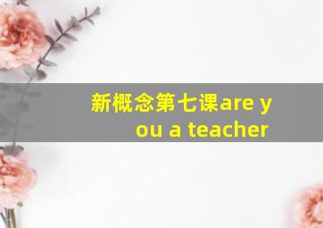 新概念第七课are you a teacher